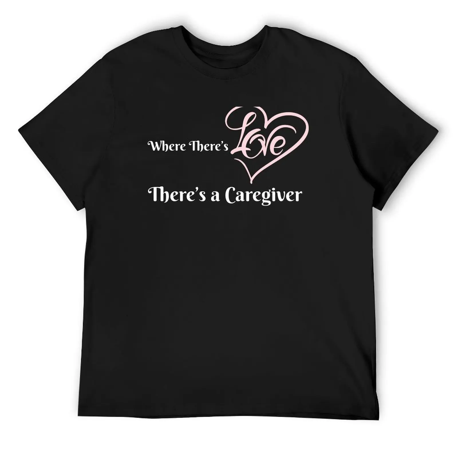 

Where There's Love, There's a Caregiver T-Shirt