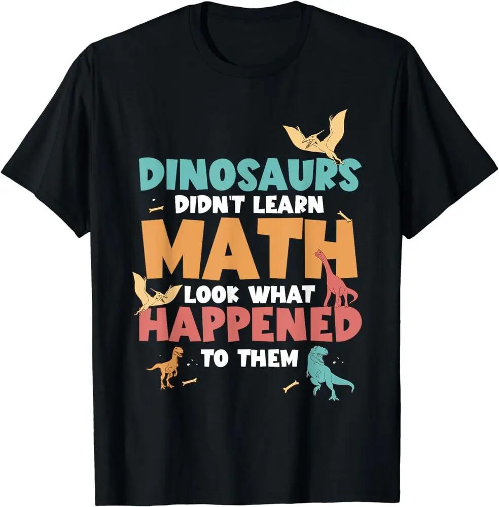 Dinosaurs Didn't Learn Math Mathematics Math Teacher T-Shirt For Men Clothing Women Tees Y2K Tops Unisex Summer Short Sleeve