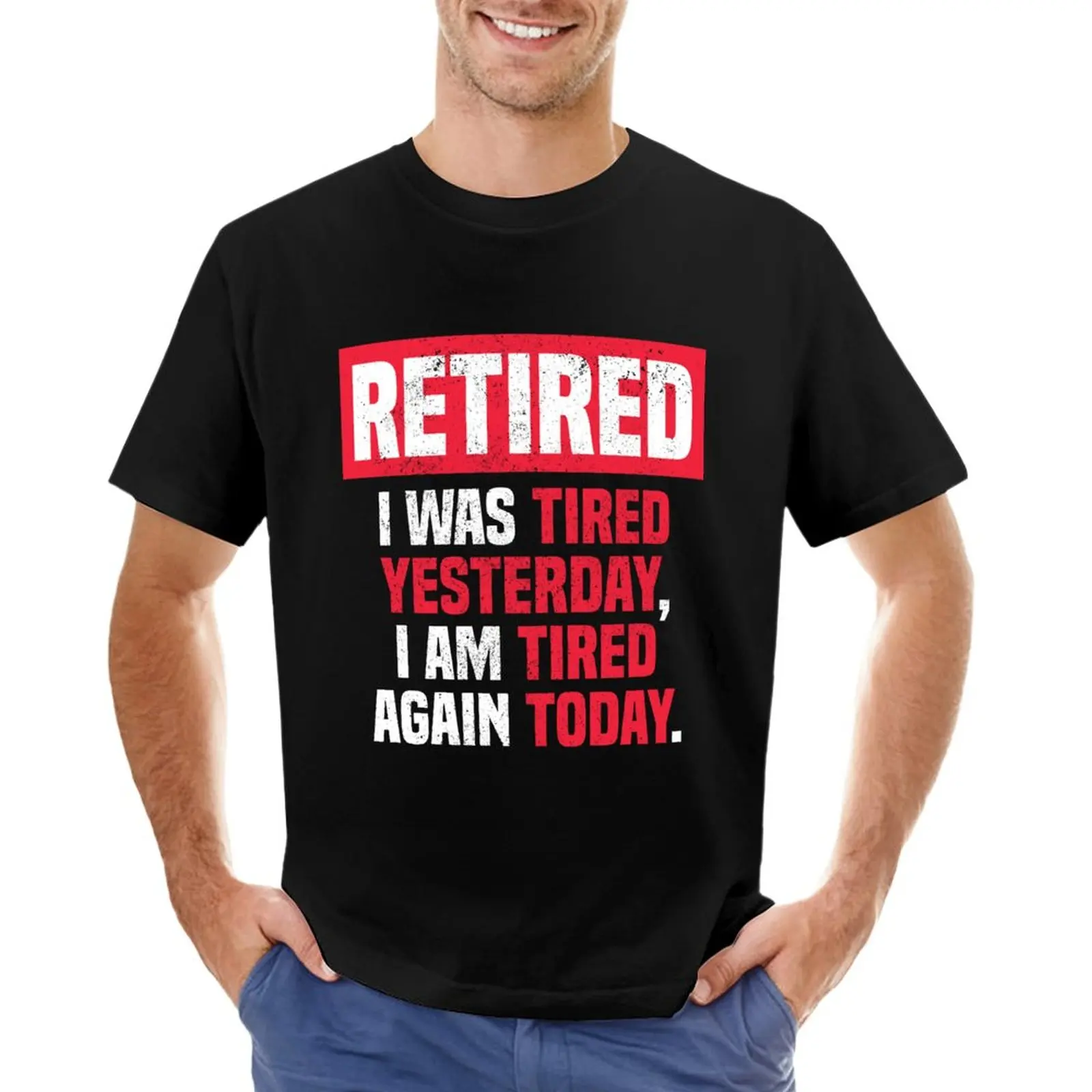 I am retired I was tired yesterday, I am tired again today T-Shirt customized t shirts cute tops Men's cotton t-shirt