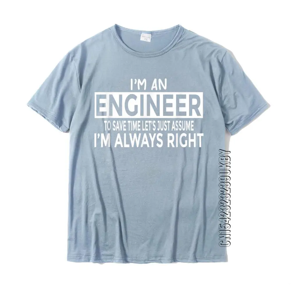 Funny Engineer T-Shirt Just Assume Im Always Right Cotton Tops T Shirt For Male 3D Printed Top T-Shirts Cosie Fashionable