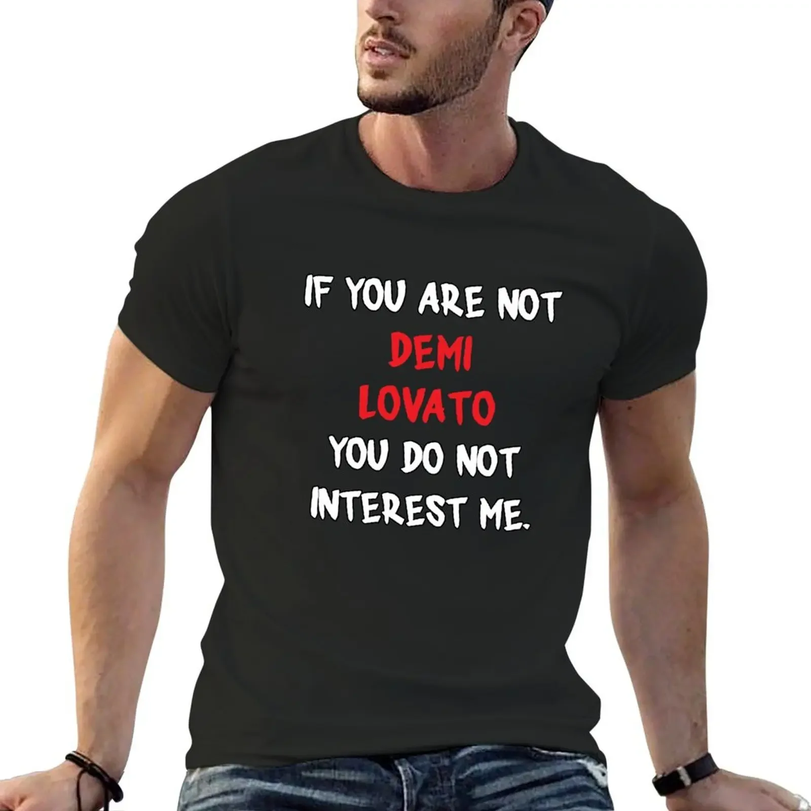 

If you are not - Demi Lovato T-Shirt graphic shirts Funny t-shirts summer 2025 blacks mens white t shirts