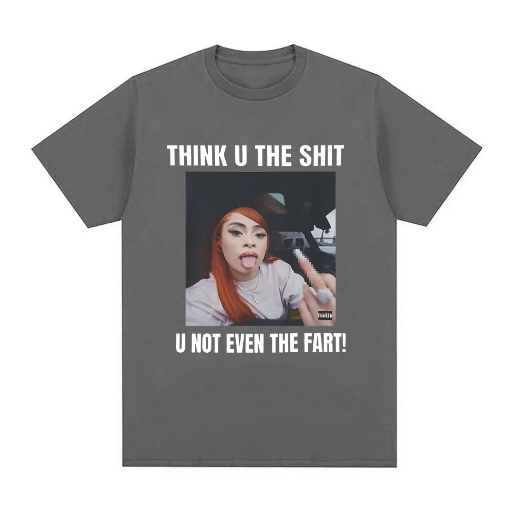 Funny Meme Ice Spice Think U The Shit U Not Even The Fart T Shirts Men Women Fashion Hip Hop T-shirt Casual Oversized T-shirts