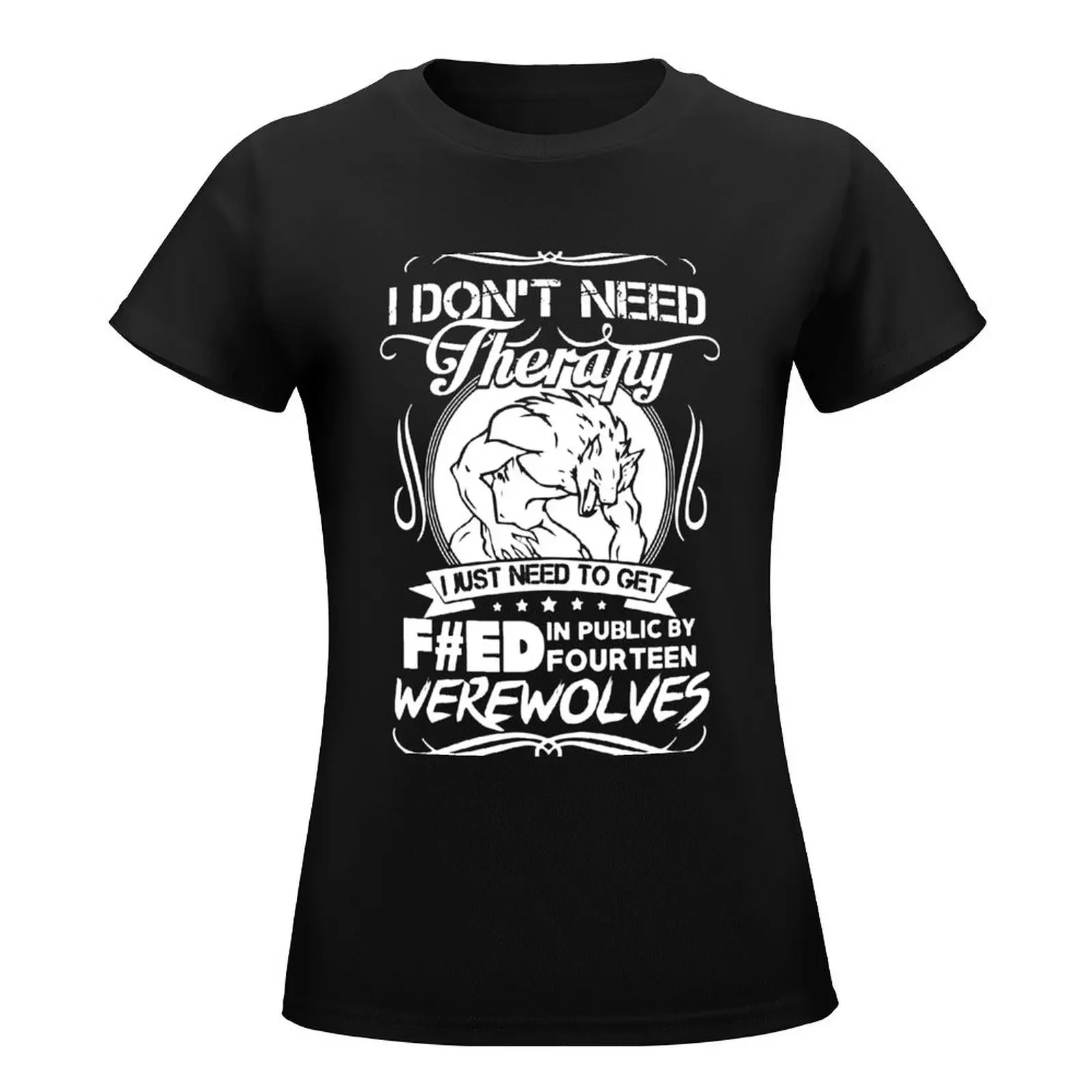 Non ho bisogno di terapia, ho solo bisogno di ottenere F # ed In Public By Quatteen Werewolves T-shirt estiva top magliette da donna grafiche