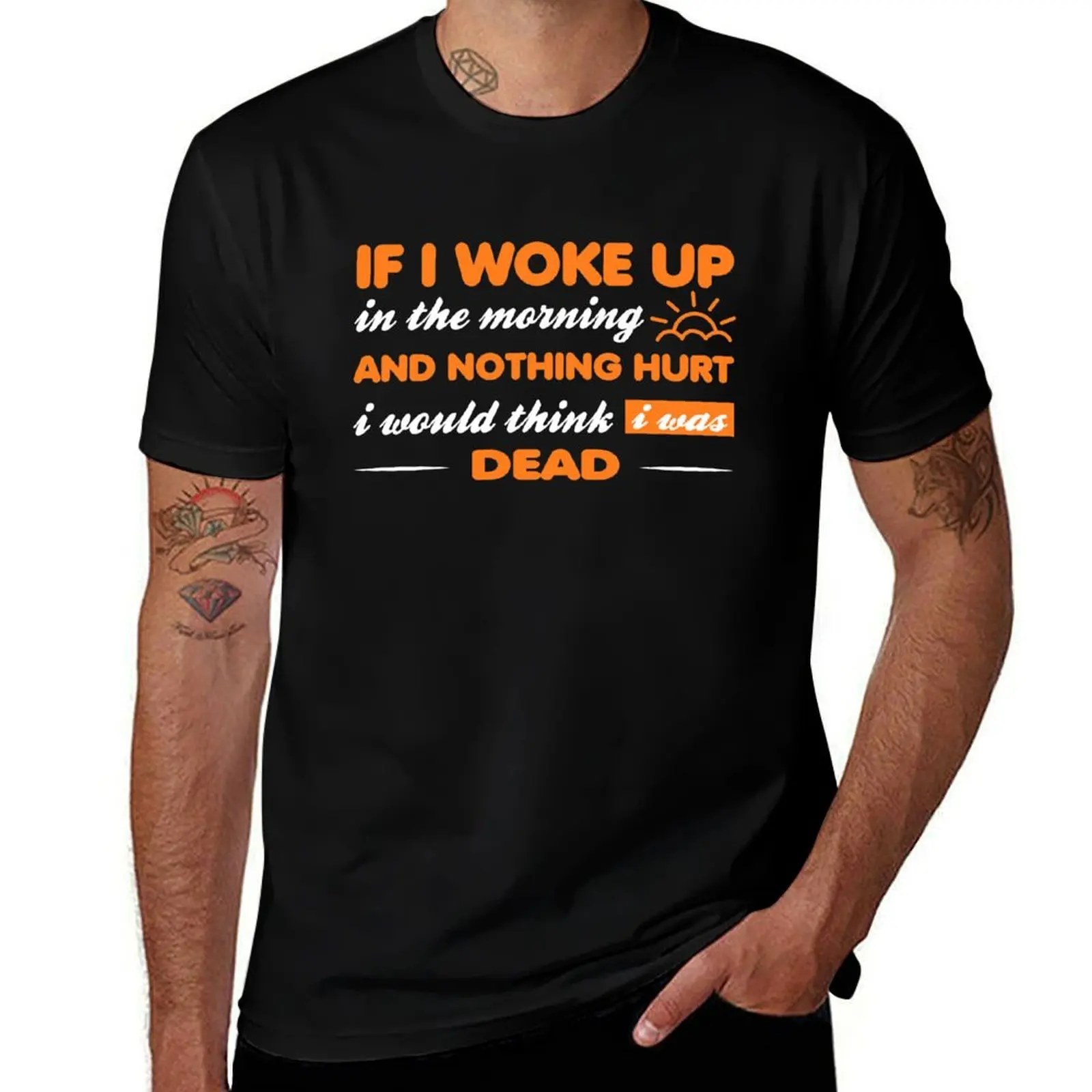 

If I Woke Up & Nothing Hurt I Would Think I Was Dead Funny wake up sore T-Shirt t shirt for man t shirt man casual T-Shirt