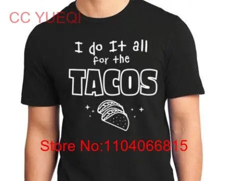 

I do it all for the tacos T Shirt long or short sleeves