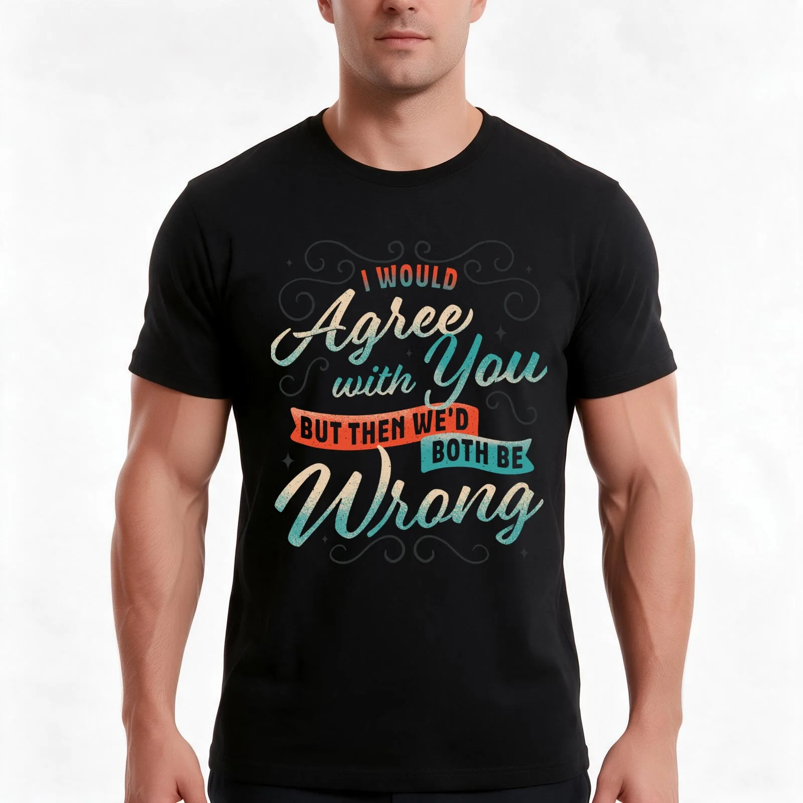I Would Agree With You But... T-Shirt Summer Casual Cotton Tee, Unisex Men Women