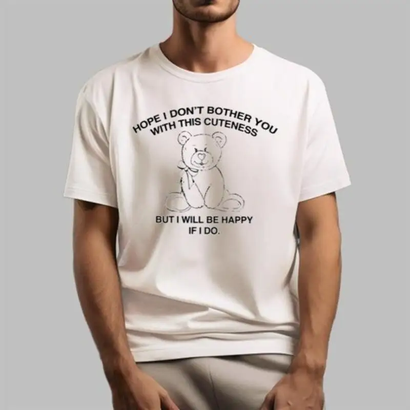 Hope I Don Ñ t Bother You With This Cuteness But Will Be Happy If Do shirt