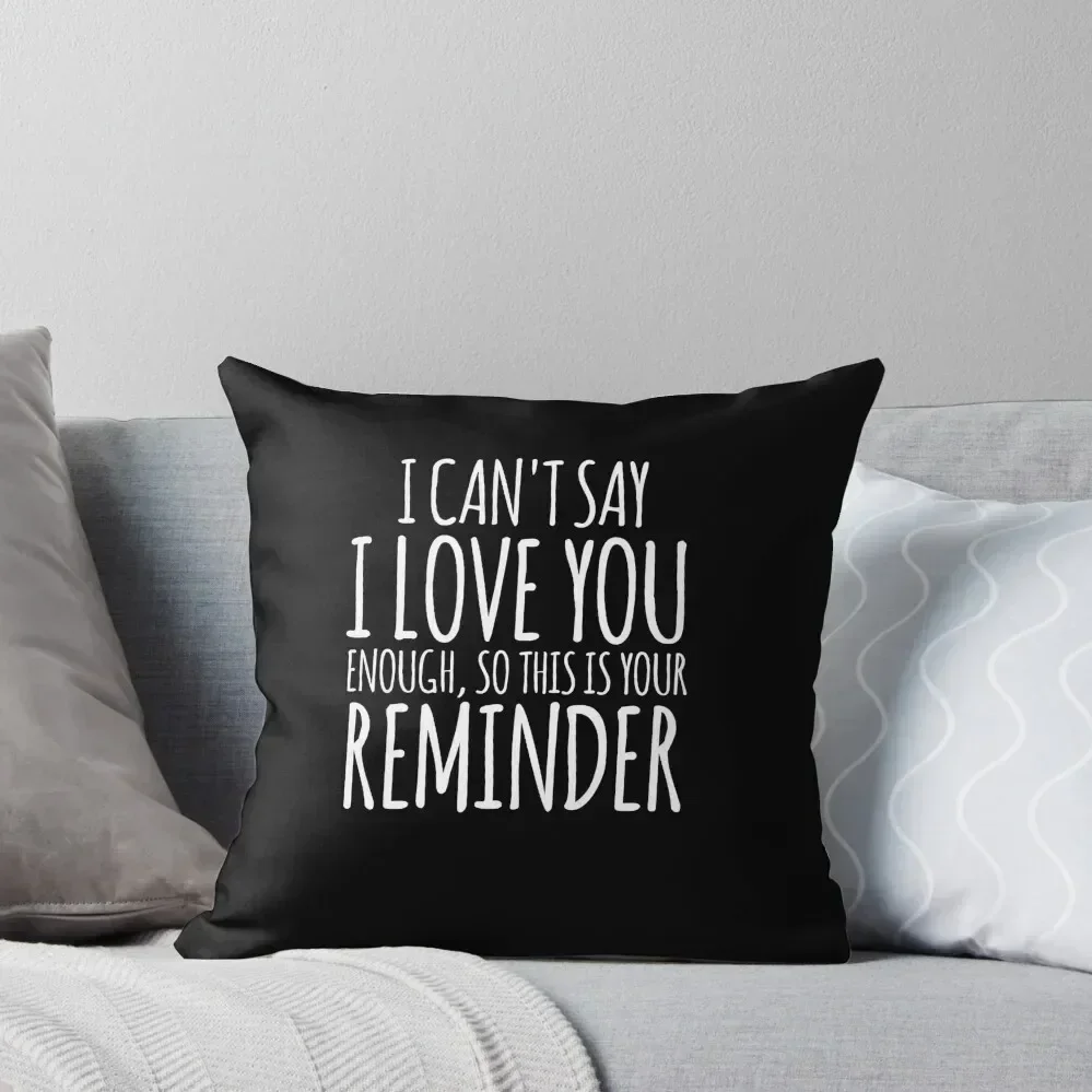 I Can't Say I Love You Enough, So This Is Your Reminder Throw Pillow Decorative Cushion sleeping pillows pillow