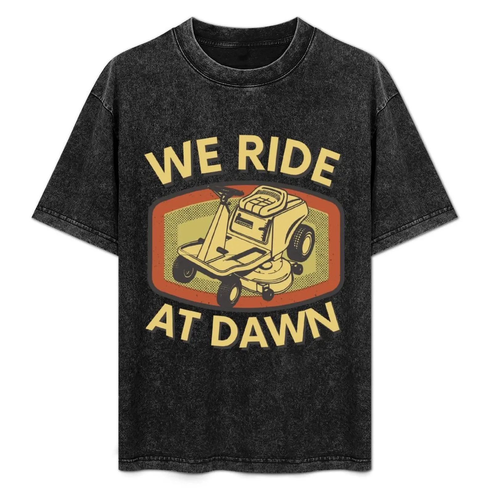 

We Ride At Dawn Lawn Mower gift for dad funny mens gift T-Shirt vintage clothes sublime tops plain t shirts men