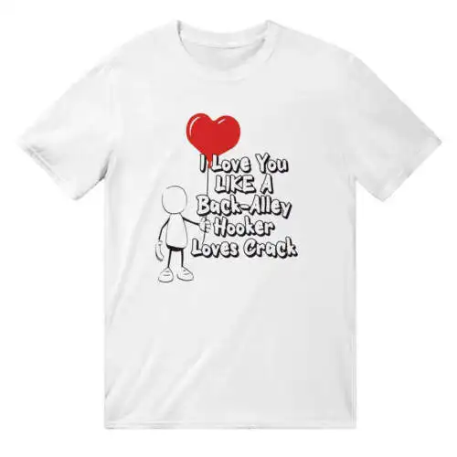 

Like A Hooker Loves Crack T-Shirt