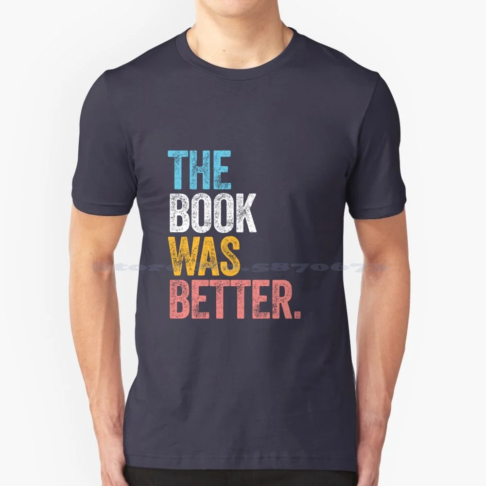 The Book Was Better Reading English Lover T Shirt 100% Cotton Tee Book Lover English Potter Bookworm Library A Ability Able