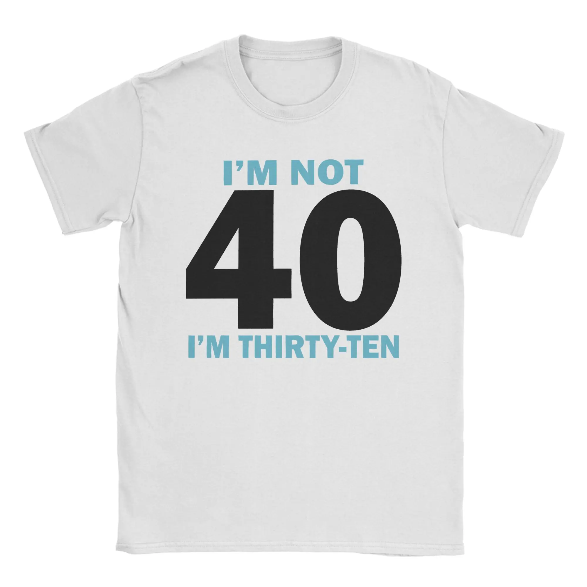 I'm Not 40 I'm Thirty-Ten T-Shirt Men's  Awesome T-Shirts Summer O Neck Harajuku Tee Shirt Cheap Plus Size Clothing,
