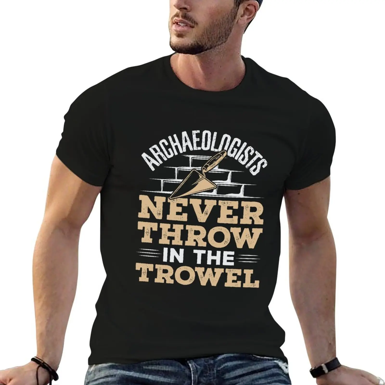 Archaeologists Never Throw In The Trowel T-Shirt Durable Work Wear T-Shirt