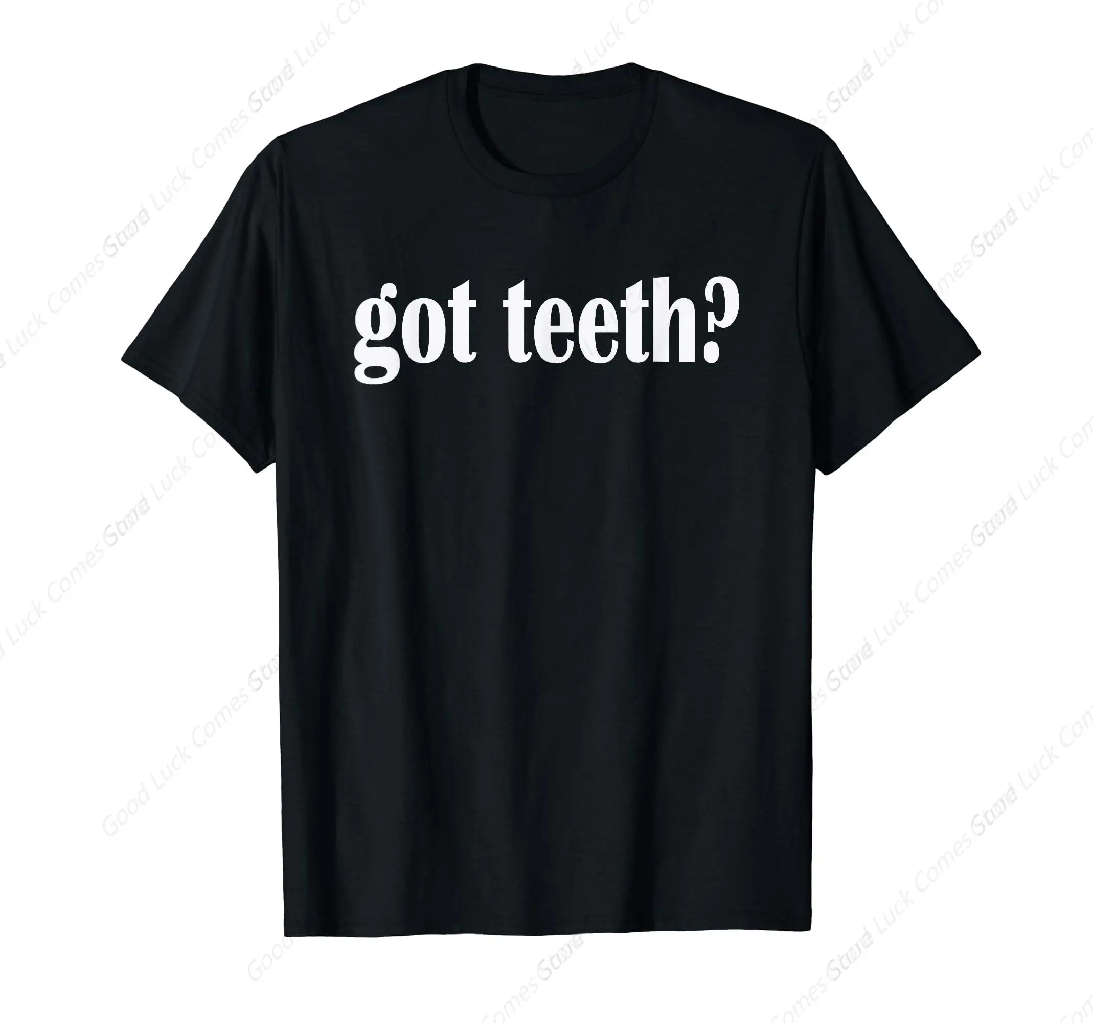 Got Teeth? t Shirt- Funny Teeth Tee- Classic Fit  Round Neck Tee Shirt For Summer