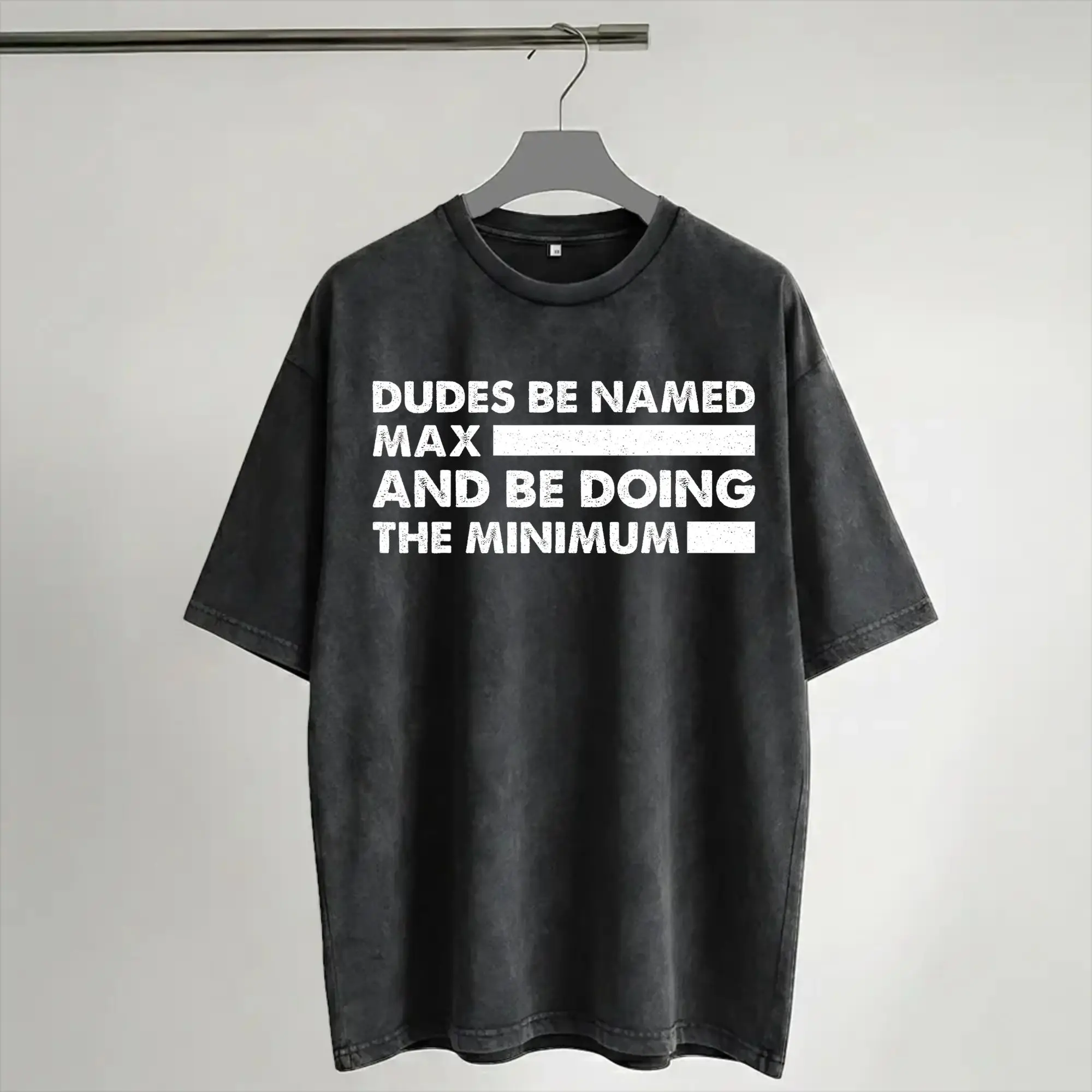 Dudes Be Named Max and Be Doing The Minimum  Washed T Shirt Streetwear Hip Hop Fashion T-Shirt  Tee Shirt for Men Women