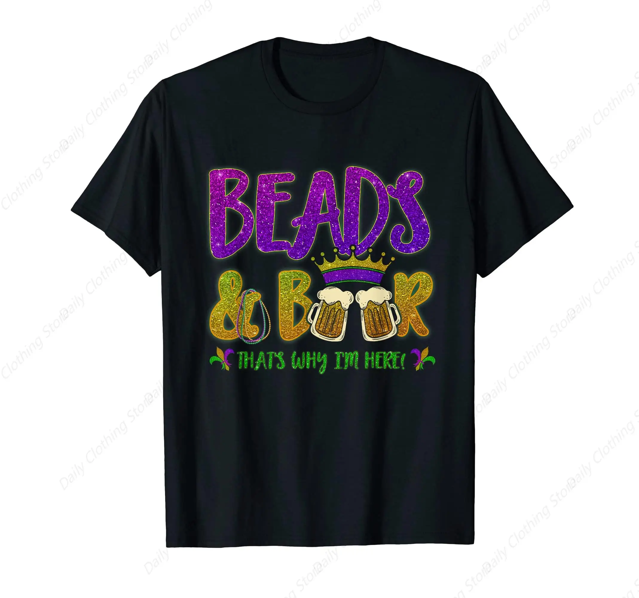 Beads And Beers That'S Why I Am Here New Orleans Mardi Gras T-Shirt Funny Graphic Clothing Gifts Short Sleeve Leisure Comfort