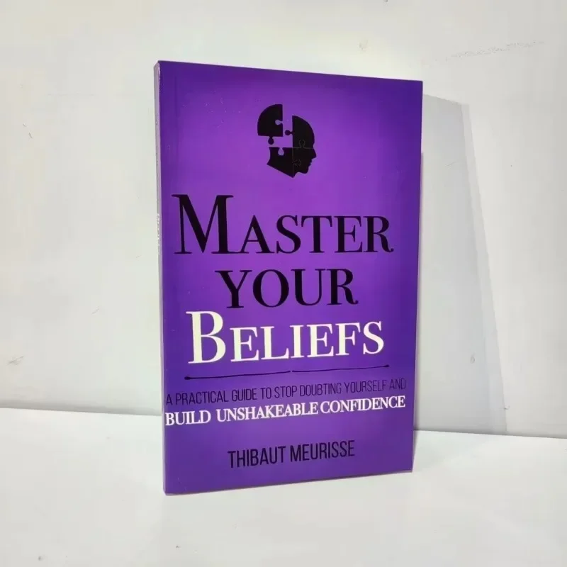Master Your Beliefs A Practical Guide To Stop Doubting Yourself and Build Unshakeable Confidence Eenglish Book