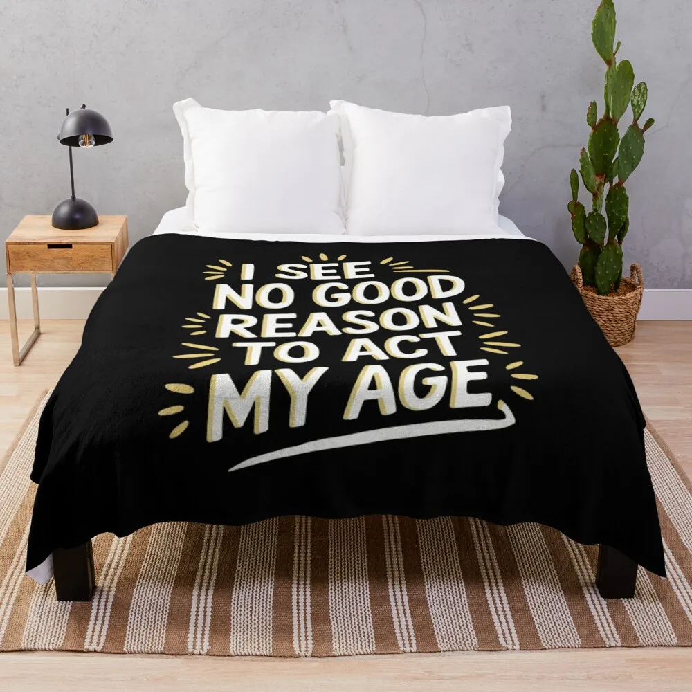 I See No Good Reason To Act My Age - Funny Sarcastic Quote Throw Blanket Blankets For Bed Thermal Blankets