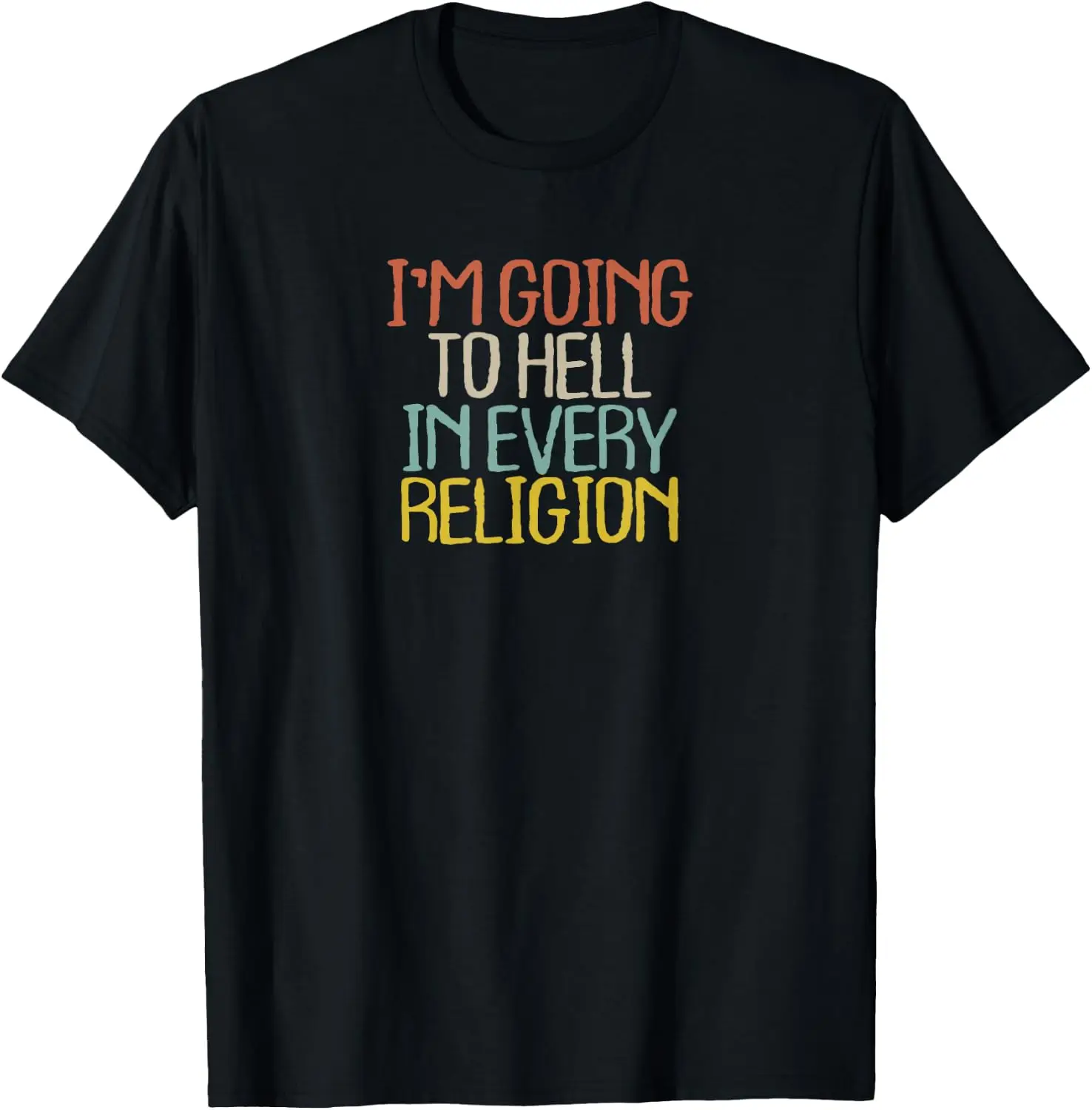 Funny I'm Going To Hell In Every Religion Novelty Gift T-Shirt Slogan,Cool,Funny Saying Quote,Sarcastic,Ironic,Humor Joke T-Shirt