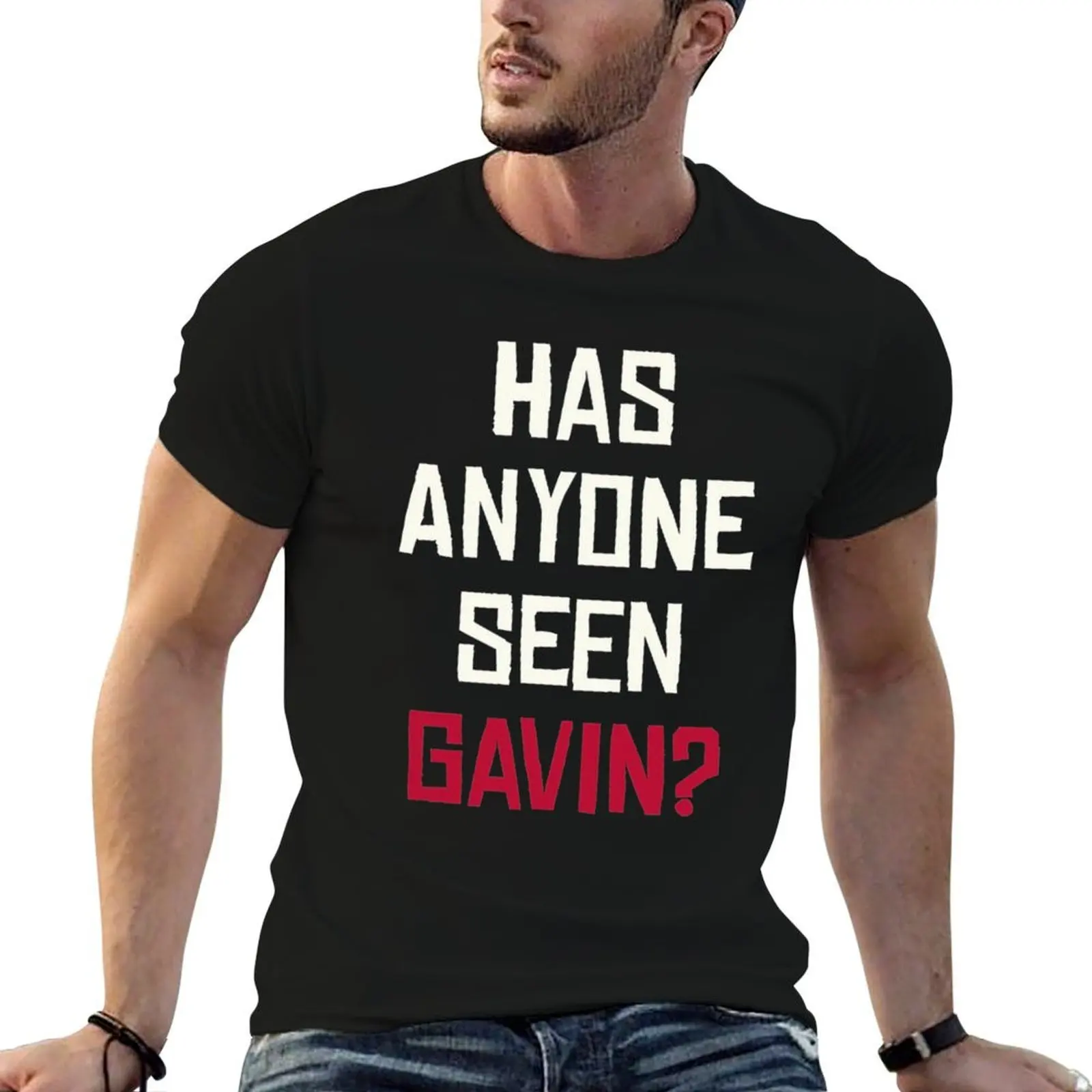 

Has Anyone Seen Gavin T-Shirt man t shirts for men t shirt personalised T-Shirt