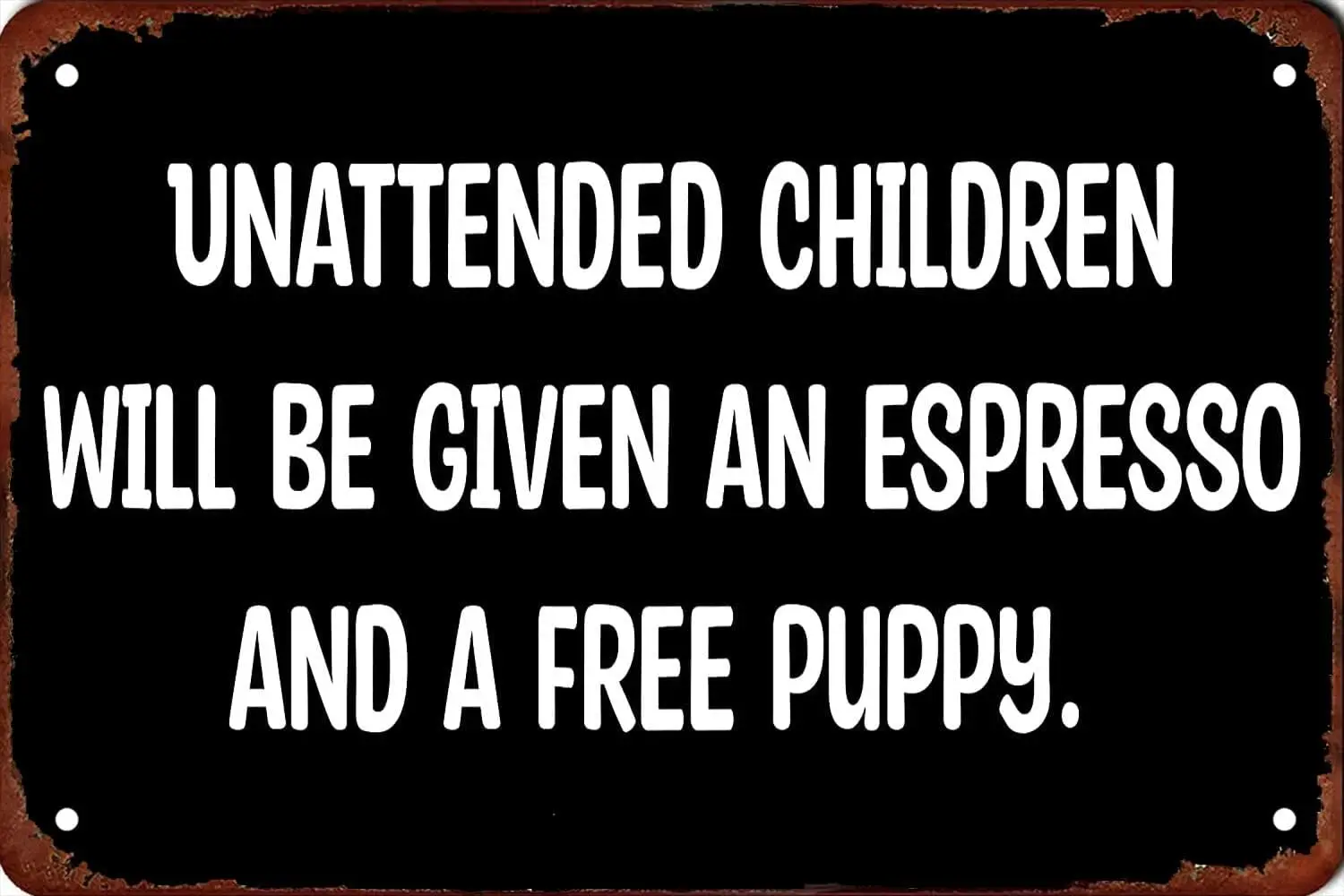 Vintage Metal Tin Sign Unattended Children Will Be Given an Espresso and a Free Puppy Poster Retro Decor Art Man Cave Indoor &am