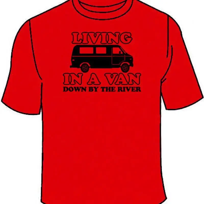 Living In A Van Down By The River T-Shirt. SNL Saturday Funny Farley Funny Gift