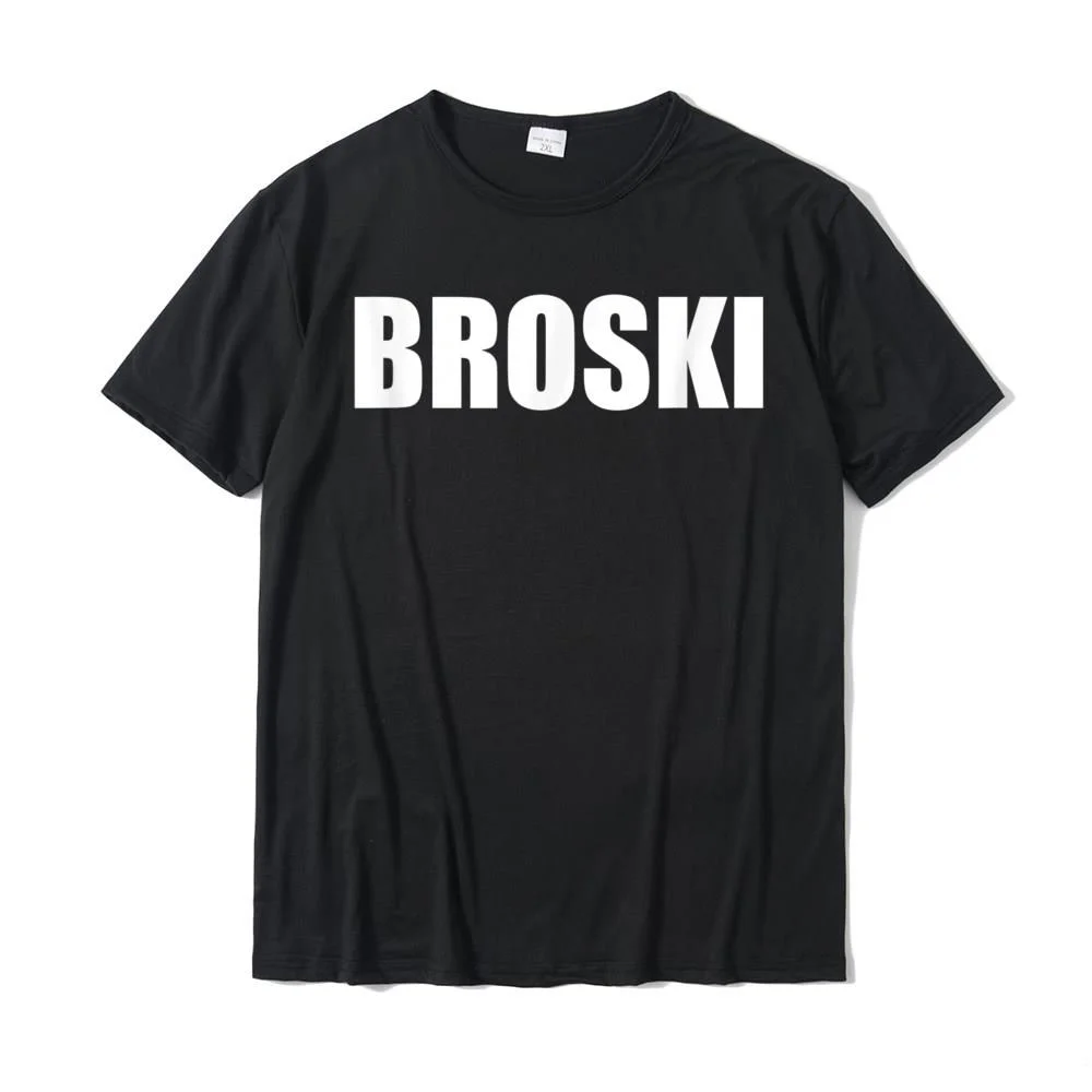 Broski Best Friend T-Shirt Cotton Men's Top T-Shirts Unique T Shirt New Arrival Camisa Christmas Streetwear