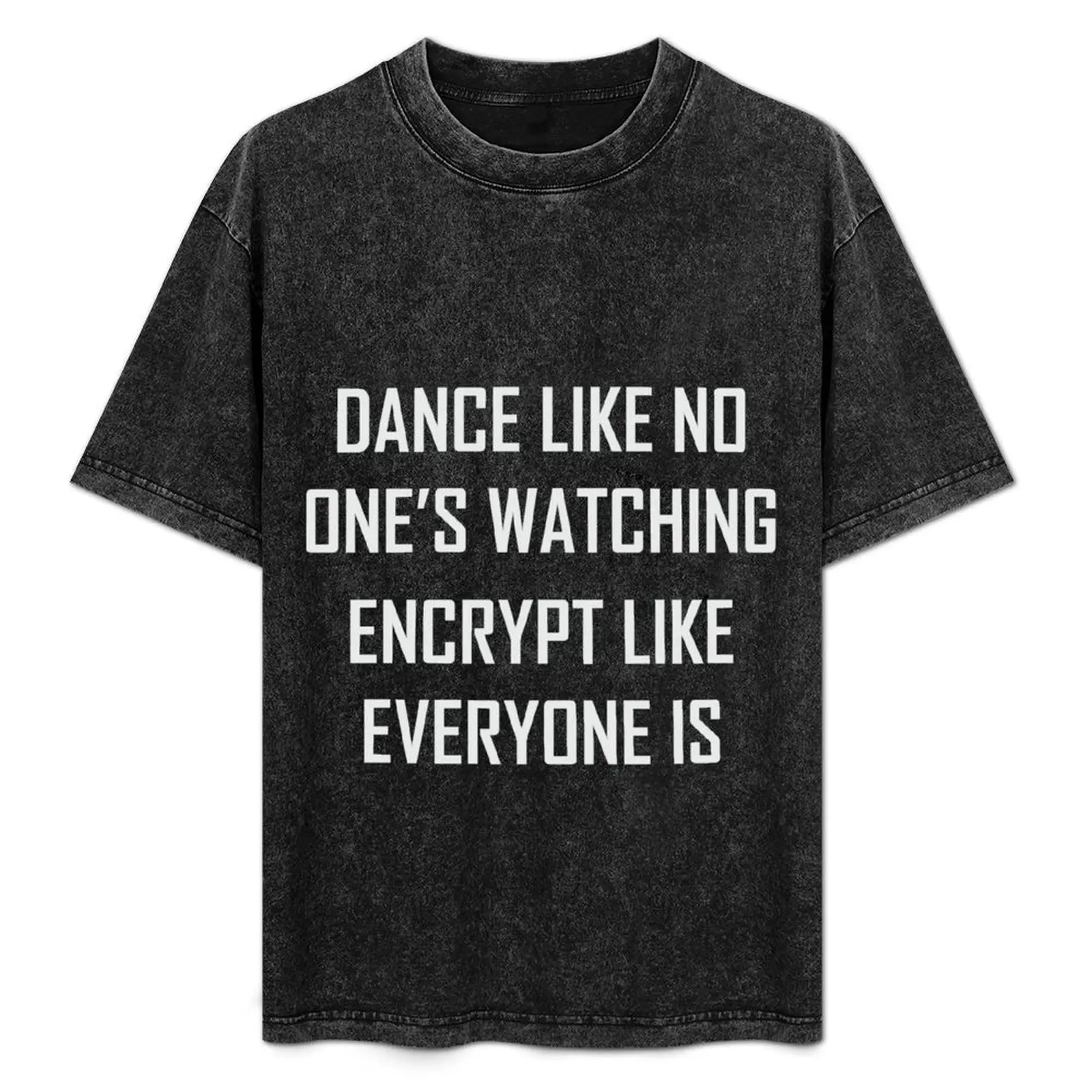 Dance Like No One's Watching, Encrypt Like Everyone Is T-Shirt custom t shirt cheap stuff tops mens t shirt graphic