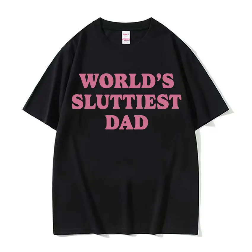 Worlds Sluttiest Dad Funny Meme T Shirt Men Women Harajuku Fashion Casual Short Sleeve T-shirts High Quality Pure Cotton T-shirt