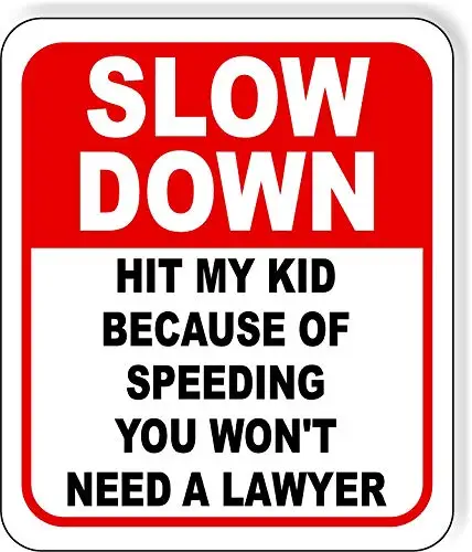 Slow Down Hit My Kid Because of Speeding You Won't Need A Lawyer Aluminum Composite Outdoor Sign 8.5