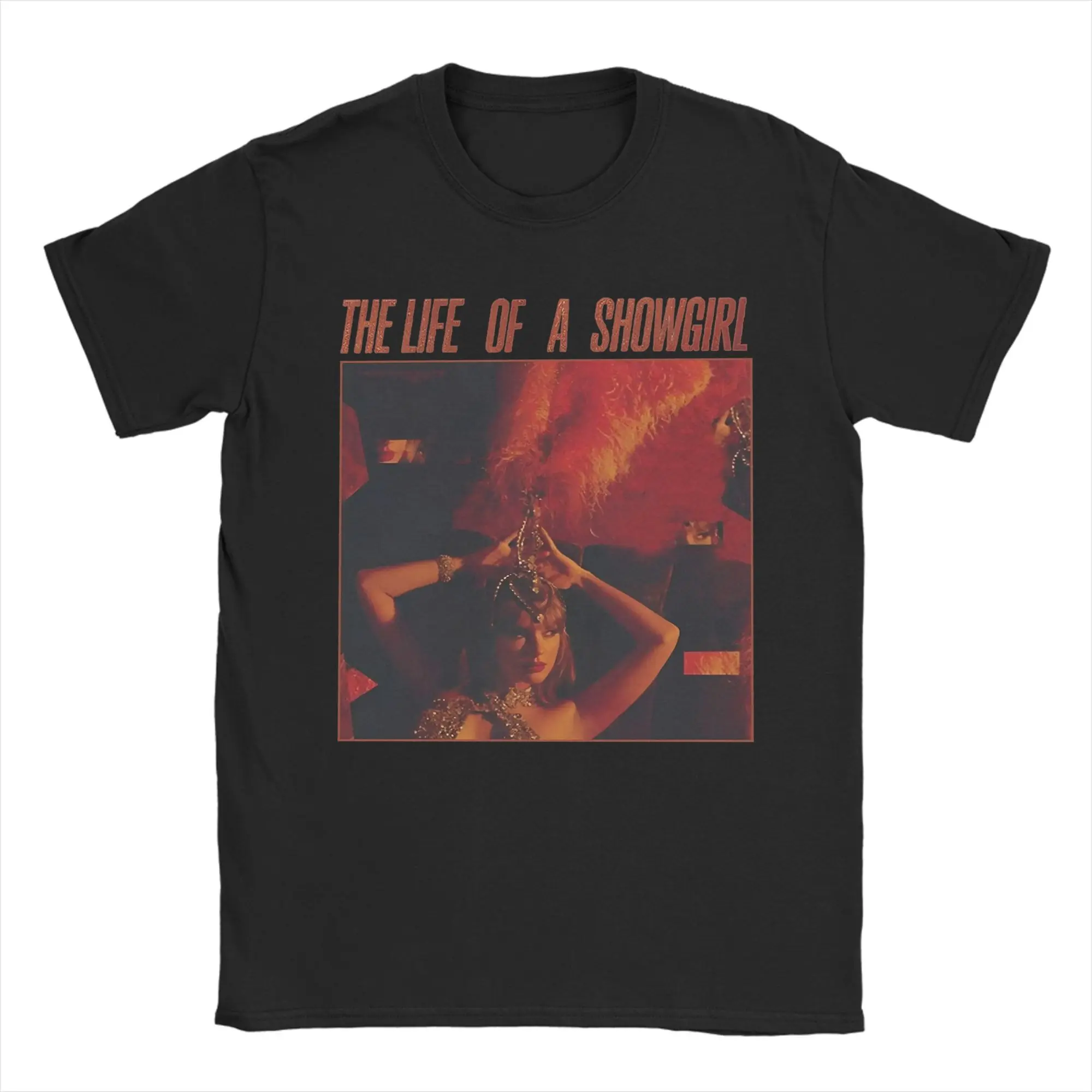 

Men T-Shirts The Life of a Showgirl Amazing 100% Cotton Tees Short Sleeve T Shirt Round Collar Tops 4XL 5XL