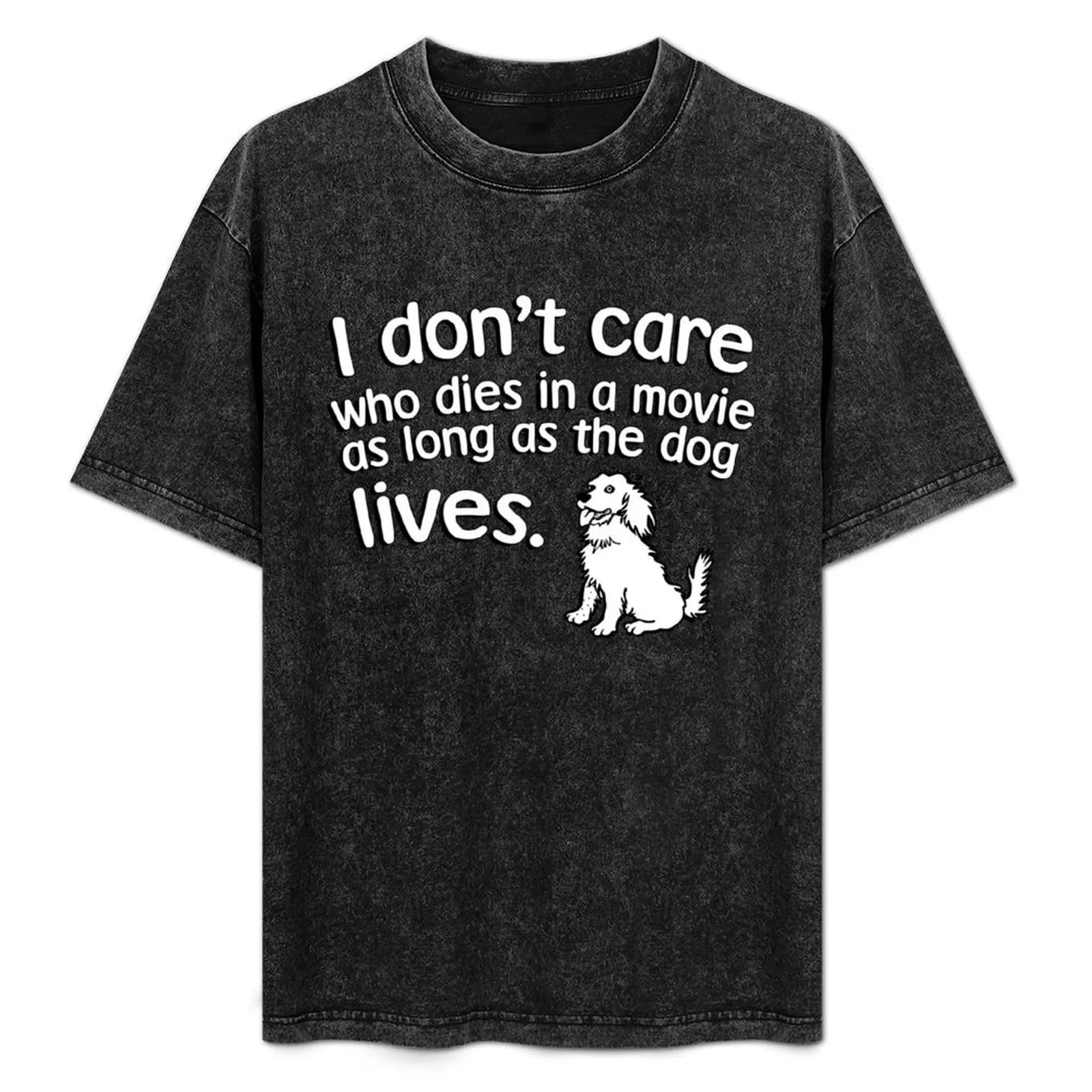 

I don't care who dies in a move as long as the dog lives T-Shirt Simple Print Design T-Shirt