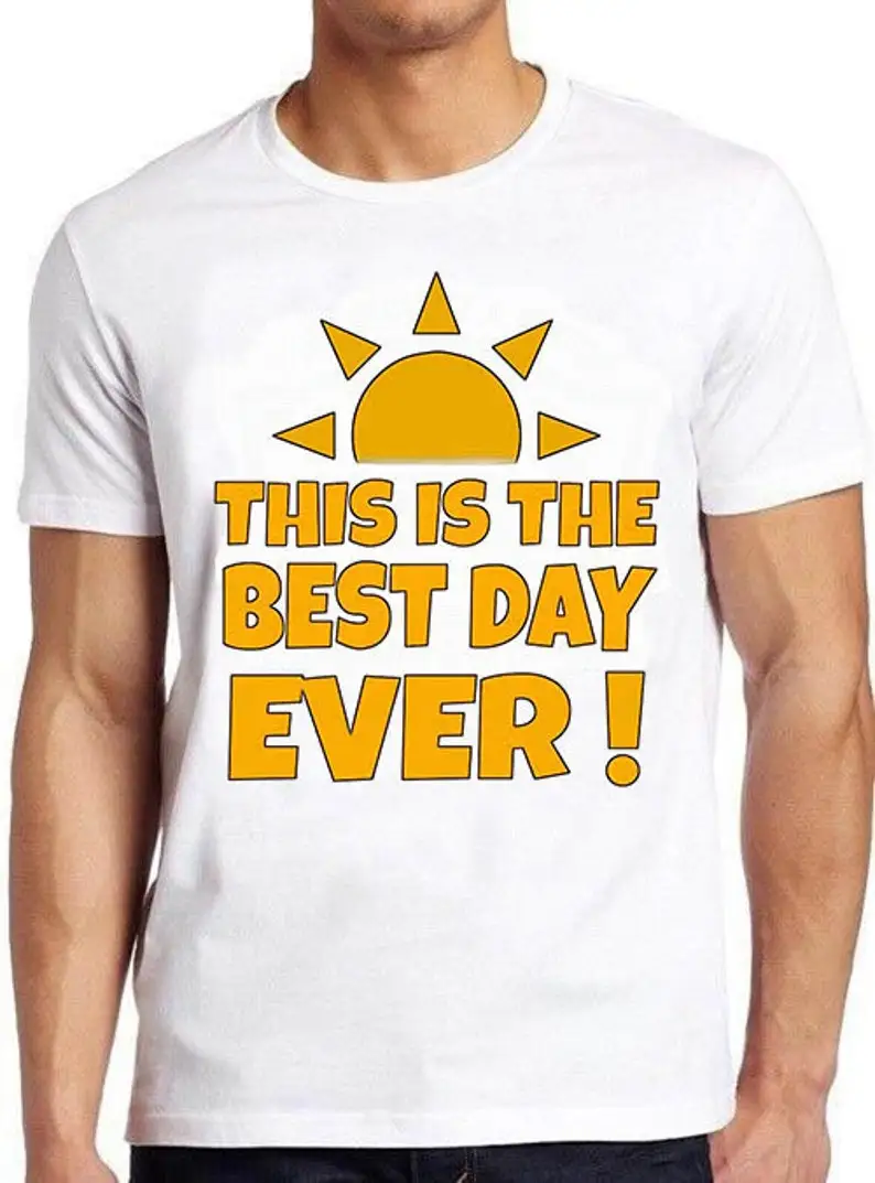 

This is the Best Day Ever Saying Sarcastic Funny Hilarious Witty Funny Meme Gift Tee Cult Movie T Shirt 682