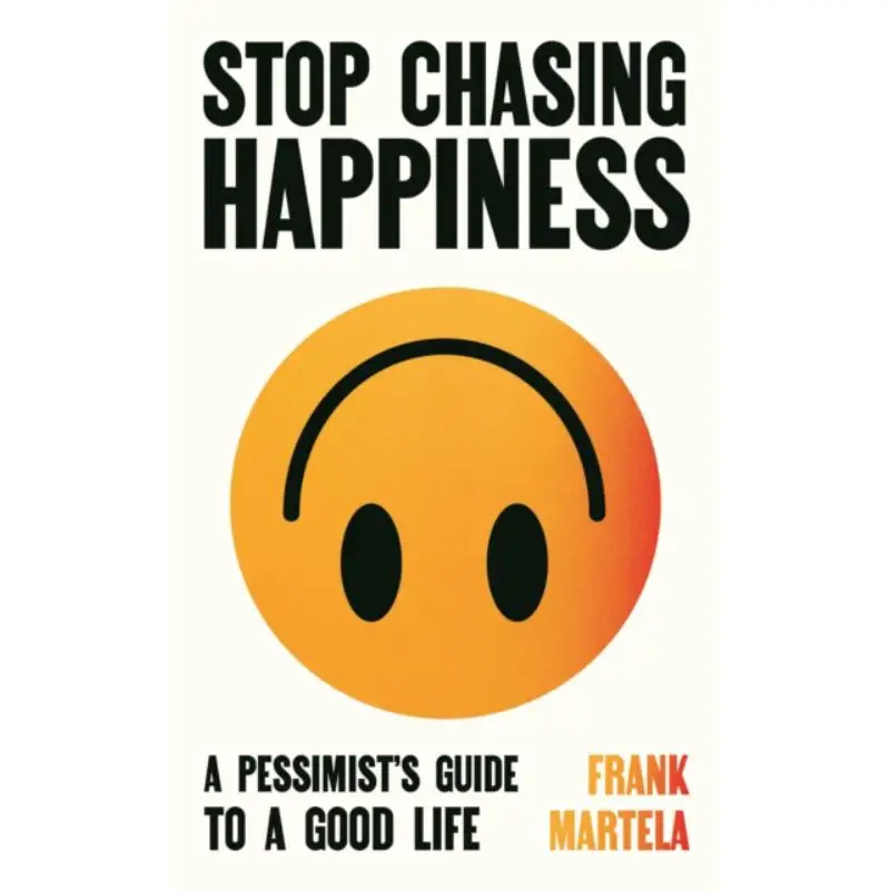 

Stop Chasing Happiness A Pessimists Guide To A Good Life Frank Martela Atlantic Books UK 9781805463733 Book