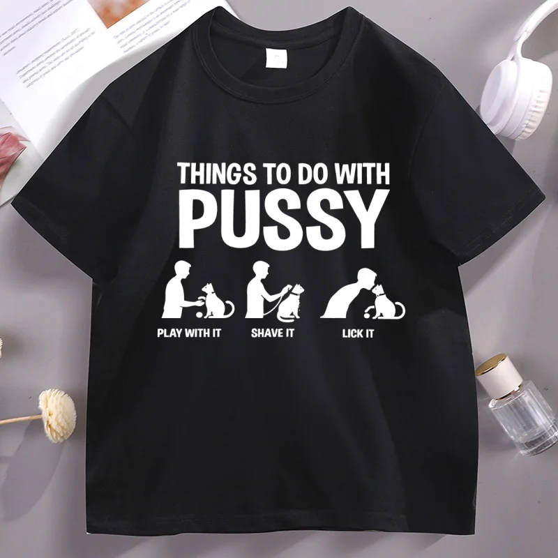 Things To Do with Pussy T-Shirt Cotton Short Sleeve Round Neck T Shirt Casual Vintage Unhinged Cat Tee Funny Kitten Cute Tshirt