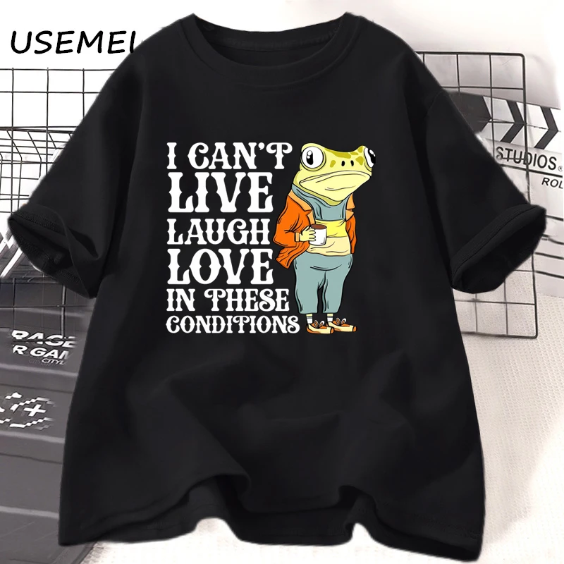 I Can't Live Laugh Love in These Conditions T-shirt Funny Frog T Shirt Women Men Casual Graphic Tees Cotton Womans Clothing Tops