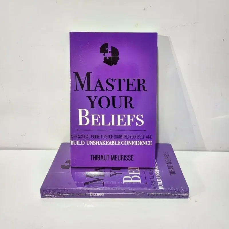 Master Your Beliefs A Practical Guide To Stop Doubting Yourself and Build Unshakeable Confidence Eenglish Book