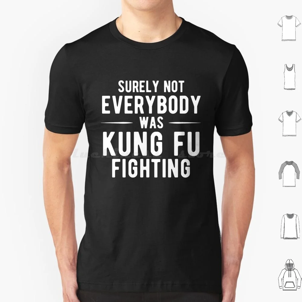 Surely Not Everyone Was Kung Fu Fighting T Shirt , Funny Kung Fu T Shirt T Shirt Cotton Men Women Diy Print Surely Not Everyone