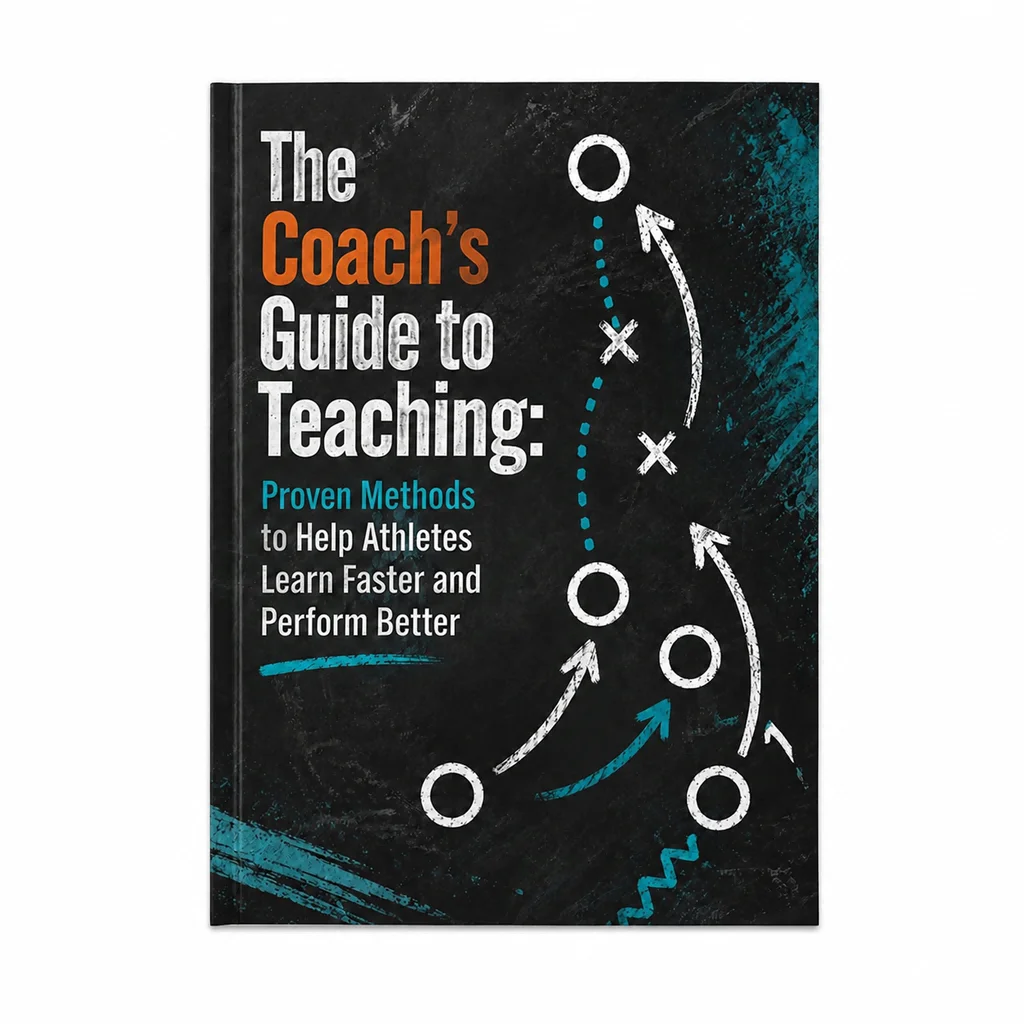 The Coach's Guide to Teaching: Proven Methods to Help Athletes Learn Faster and Perform Better