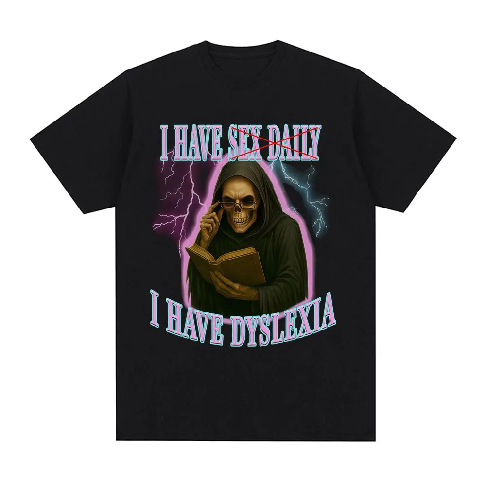 I Have Sex Daily I Have Dyslexia Funny Skeleton Meme T Shirts Men Women Casual Cotton Fashion Short Sleeve T-shirts Streetwear