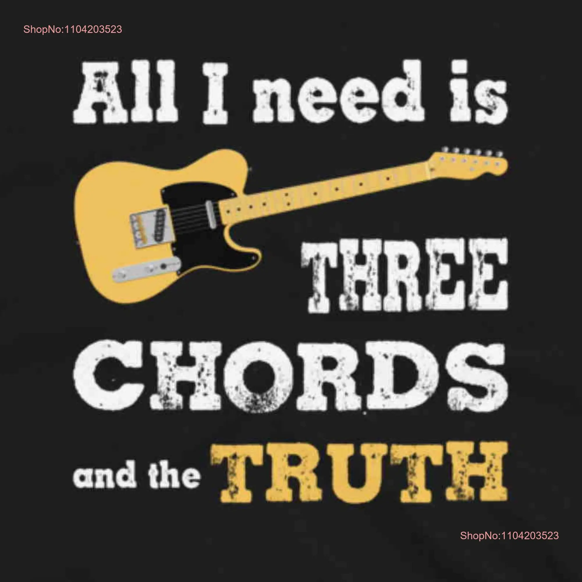 All I Need is Three Chords and the Truth  T Shirt long or short sleeves