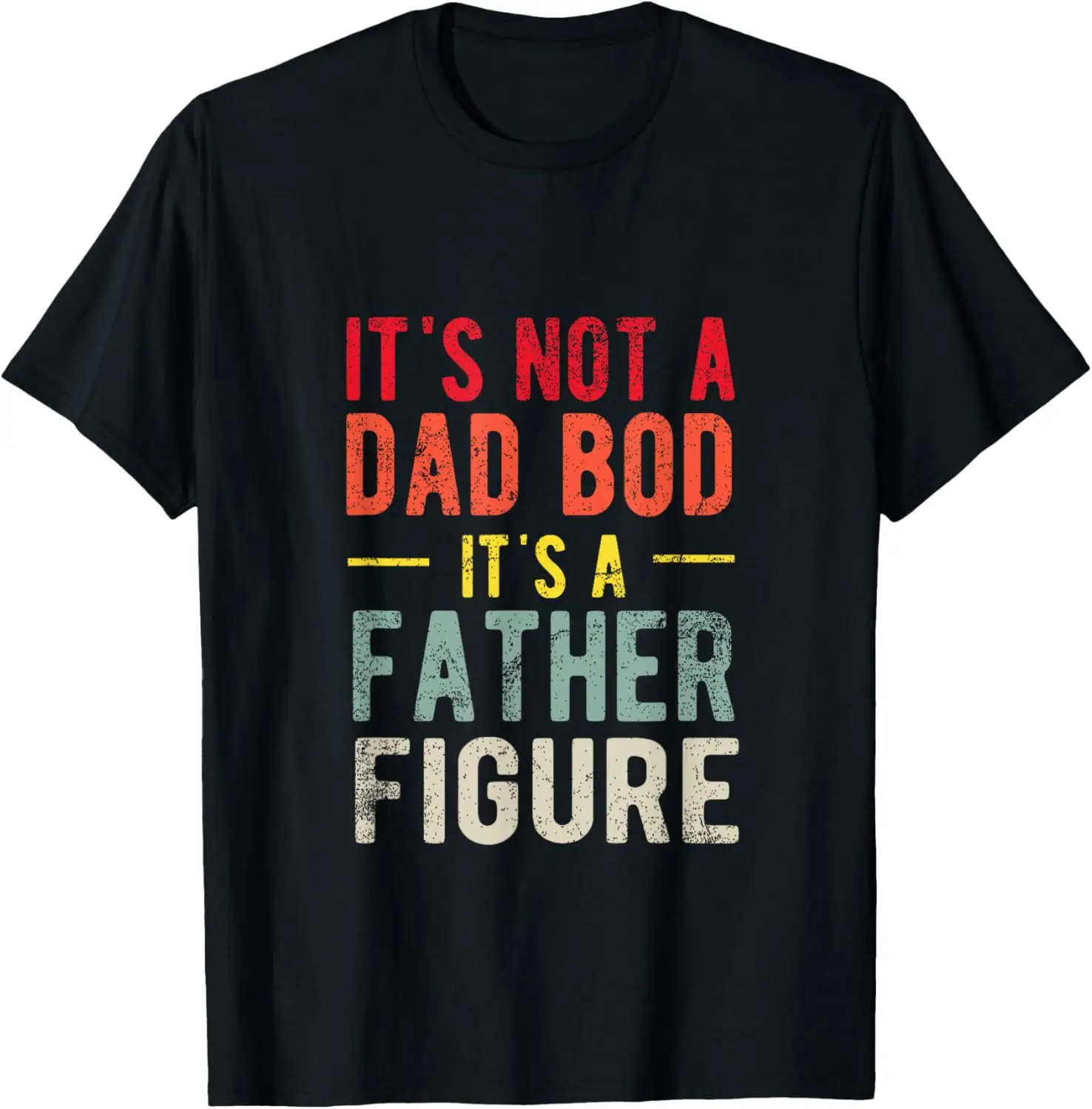 Funny It's Not A Dad Bod It's A Father Figure Dad Bod Joke T-Shirt