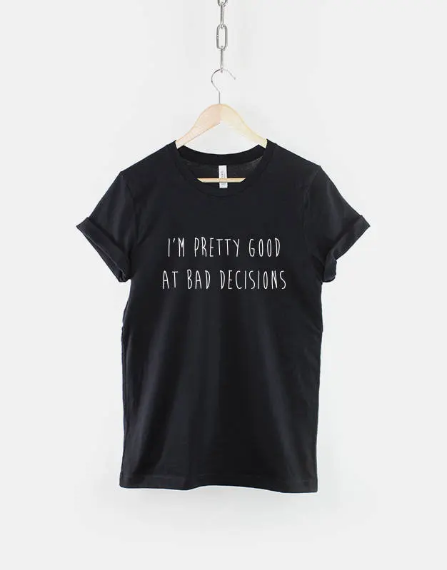 I'M Pretty Good At Bad Decisions T Shirt Sarcastic Slogan Womens Funny