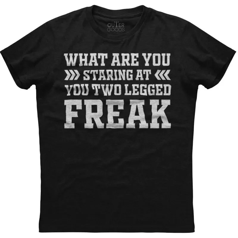 What Are You Staring At Two Legged Freak Funny T Shirt