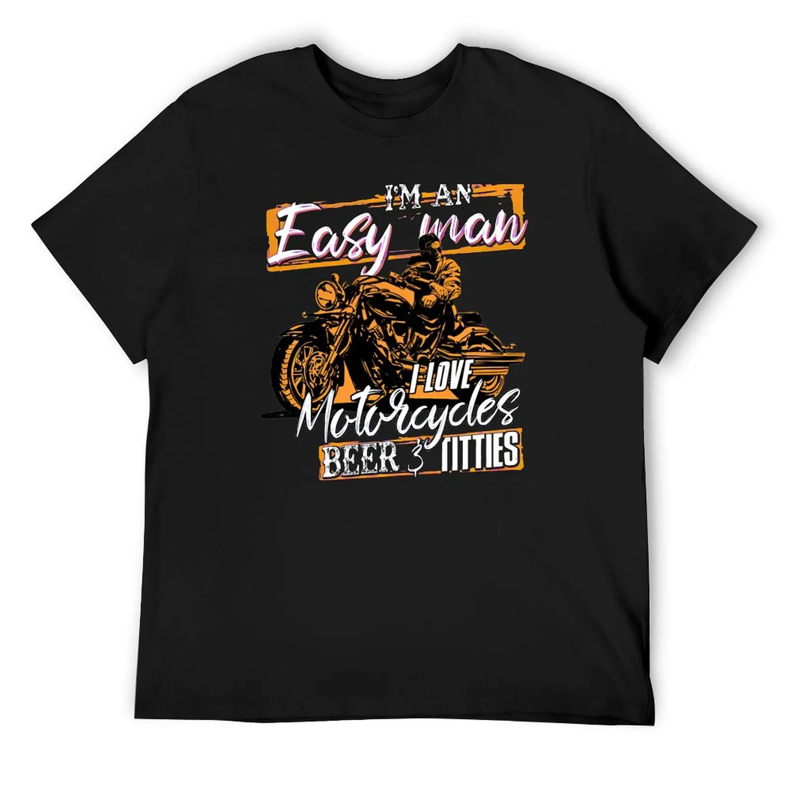 I'm an easy man i love motorcycles beer and titties T-Shirt Short sleeve tee designer shirts Men's t-shirt