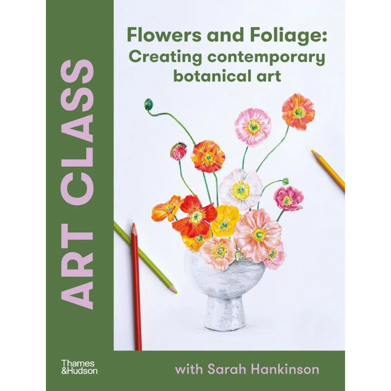 Art Class Flowers And Foliage Creating Contemporary Botanic Sarah Hankinson Thames  Hudson Australia 9781760764340 Book
