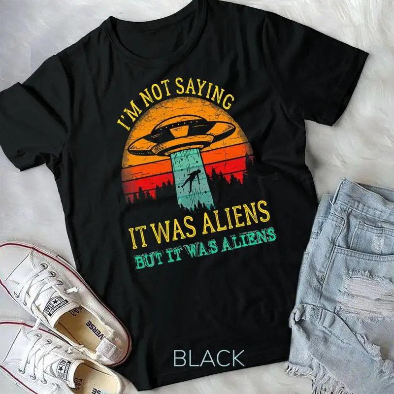 

Funny Im Not Saying It Was Aliens Tshirt But It Was Aliens Unisex T shirt