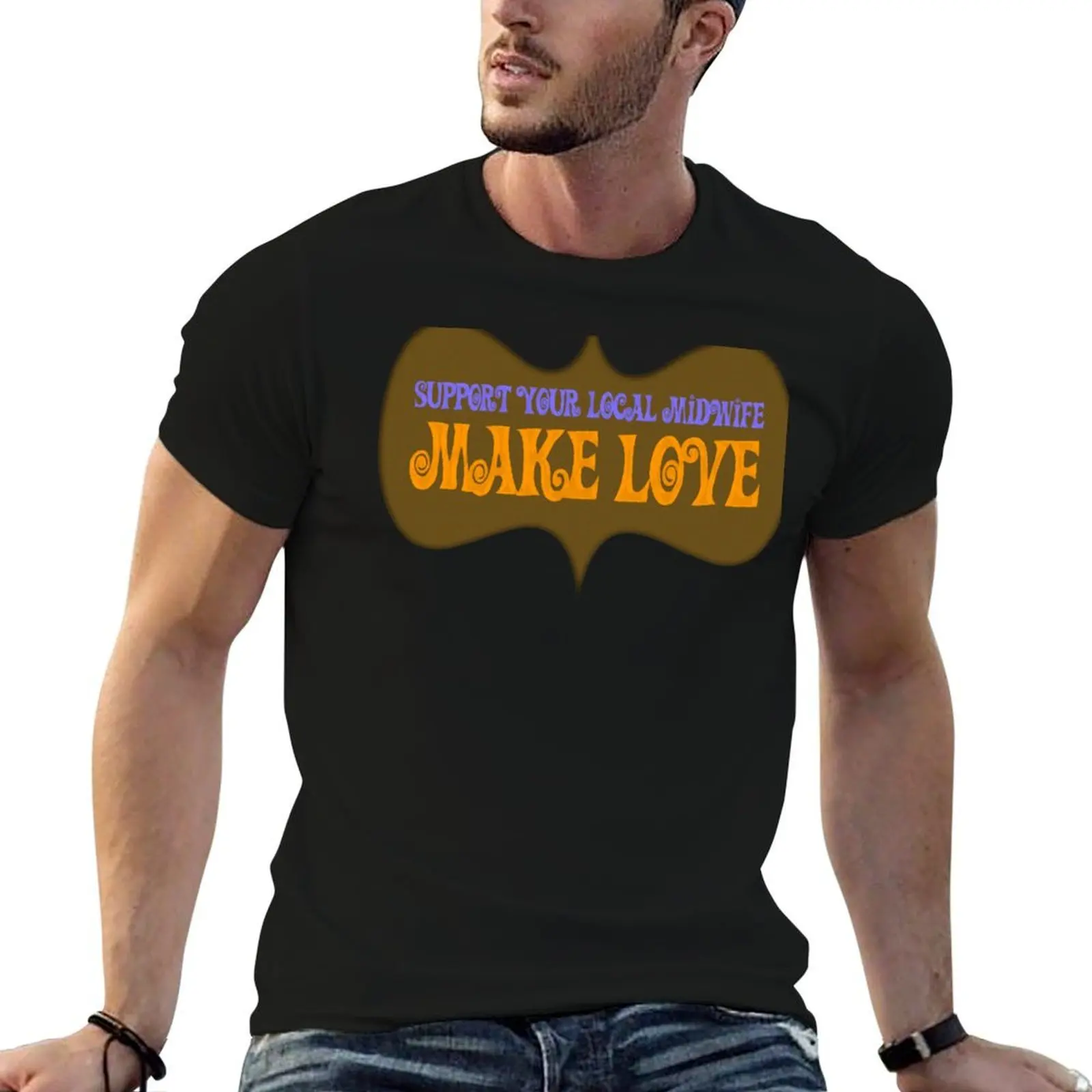 

Make Love - Support your local Midwife T-Shirt t shirt for man g man t shirts for men T-Shirt