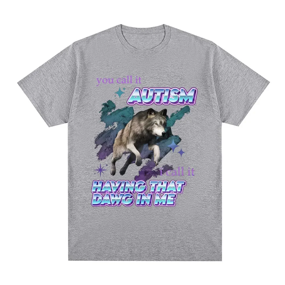 You Call It Autism I Call It Having That Dawg in Me T Shirt Funny Wolf Meme Short Sleeve T Shirts Men Women T-shirts Tops