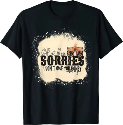 All of These Sorries I Don't Owe You Honey Wasted On You T-Shirt